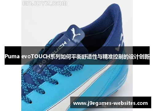 Puma evoTOUCH系列如何平衡舒适性与精准控制的设计创新