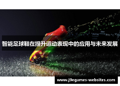 智能足球鞋在提升运动表现中的应用与未来发展